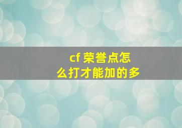 cf 荣誉点怎么打才能加的多